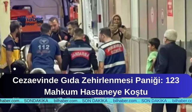 Cezaevinde Gıda Zehirlenmesi Paniği: 123 Mahkum Hastaneye Koştu
