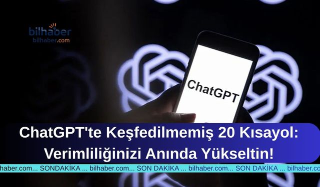 ChatGPT'te Keşfedilmemiş 20 Kısayol: Verimliliğinizi Anında Yükseltin!