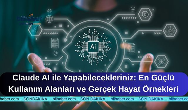 Claude AI ile Yapabilecekleriniz: En Güçlü Kullanım Alanları ve Gerçek Hayat Örnekleri