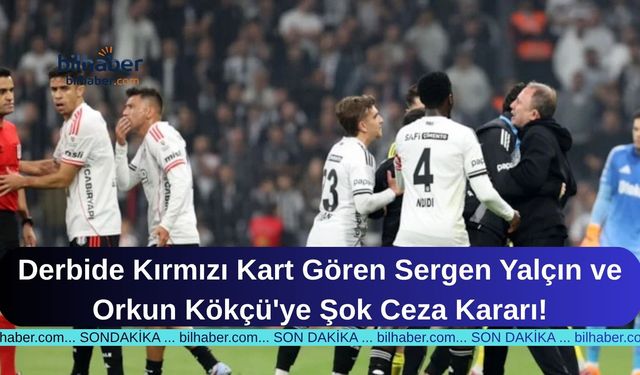 Derbide Kırmızı Kart Gören Sergen Yalçın ve Orkun Kökçü'ye Şok Ceza Kararı!