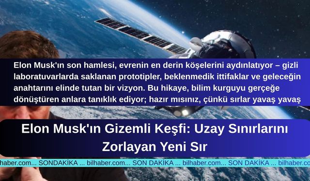 Elon Musk'ın Gizemli Keşfi: Uzay Sınırlarını Zorlayan Yeni Sır