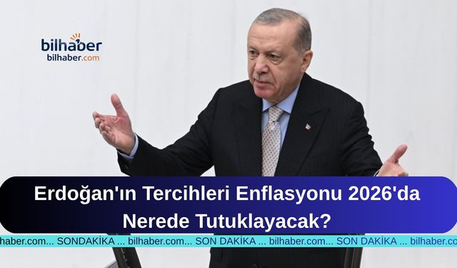 Erdoğan'ın Tercihleri Enflasyonu 2026'da Nerede Tutuklayacak?