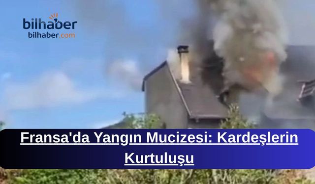Fransa'da Yangın Mucizesi: Kardeşlerin Kurtuluşu