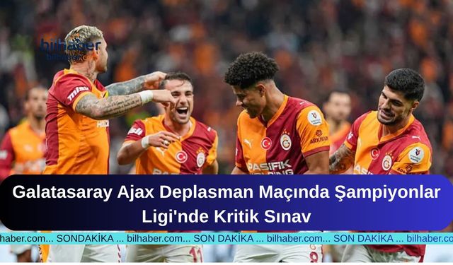 Galatasaray Ajax Deplasman Maçında Şampiyonlar Ligi'nde Kritik Sınav