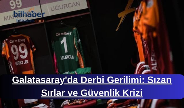Galatasaray'da Derbi Gerilimi: Sızan Sırlar ve Güvenlik Krizi