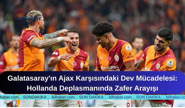 Galatasaray'ın Ajax Karşısındaki Dev Mücadelesi: Hollanda Deplasmanında Zafer Arayışı