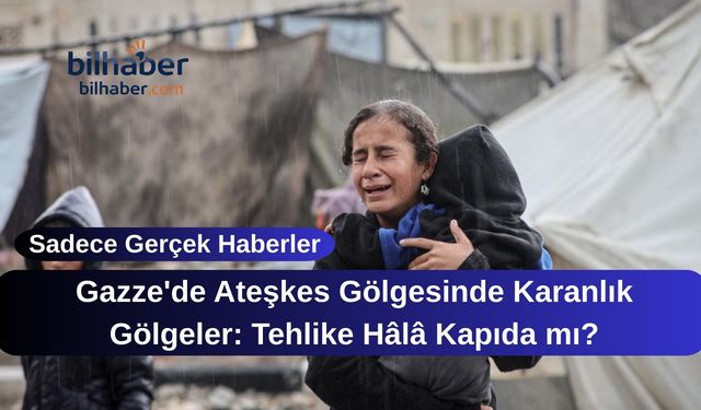Gazze'de Ateşkes Gölgesinde Karanlık Gölgeler: Tehlike Hâlâ Kapıda mı?