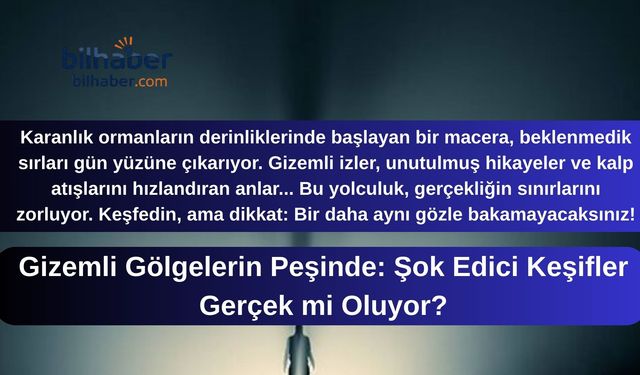 Gizemli Gölgelerin Peşinde: Şok Edici Keşifler Gerçek mi Oluyor?