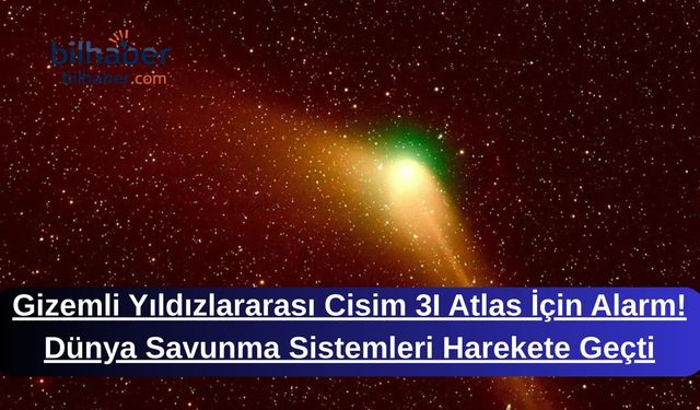 Gizemli Yıldızlararası Cisim 3I Atlas İçin Alarm! Dünya Savunma Sistemleri Harekete Geçti