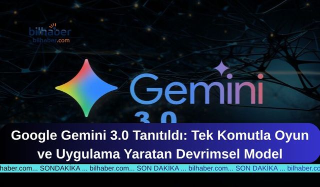 Google Gemini 3.0 Tanıtıldı: Tek Komutla Oyun ve Uygulama Yaratan Devrimsel Model