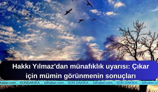 Hakkı Yılmaz'dan münafıklık uyarısı: Çıkar için mümin görünmenin sonuçları