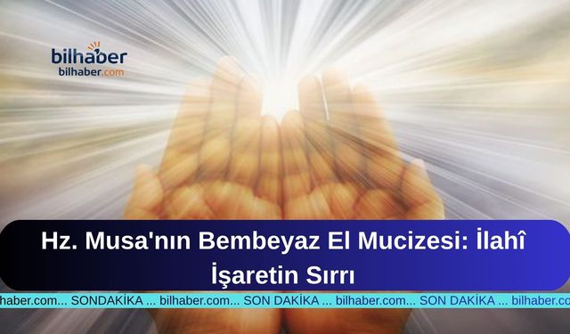 Hz. Musa'nın Bembeyaz El Mucizesi: İlahî İşaretin Sırrı