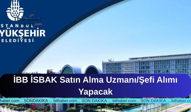 İBB İSBAK Satın Alma Uzmanı/Şefi Alımı Yapacak
