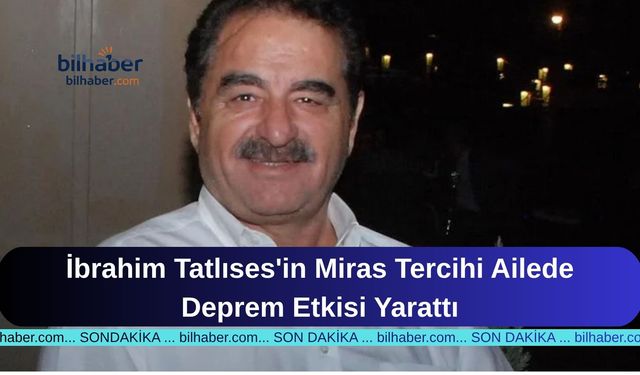 İbrahim Tatlıses'in Miras Tercihi Ailede Deprem Etkisi Yarattı