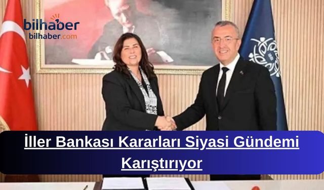 İller Bankası Kararları Siyasi Gündemi Karıştırıyor