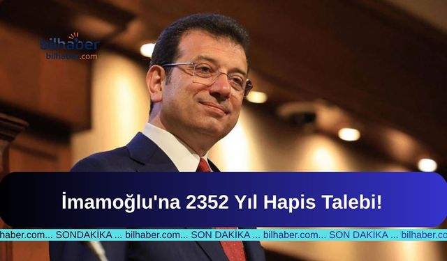 İmamoğlu'na 2352 Yıl Hapis Talebi!