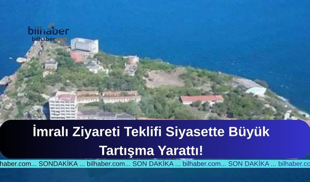 İmralı Ziyareti Teklifi Siyasette Büyük Tartışma Yarattı!