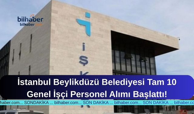 İstanbul Beylikdüzü Belediyesi Tam 10 Genel İşçi Personel Alımı Başlattı!