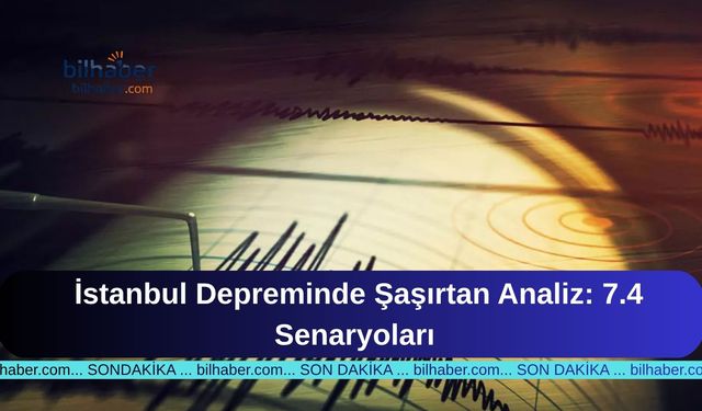 İstanbul Depreminde Şaşırtan Analiz: 7.4 Senaryoları