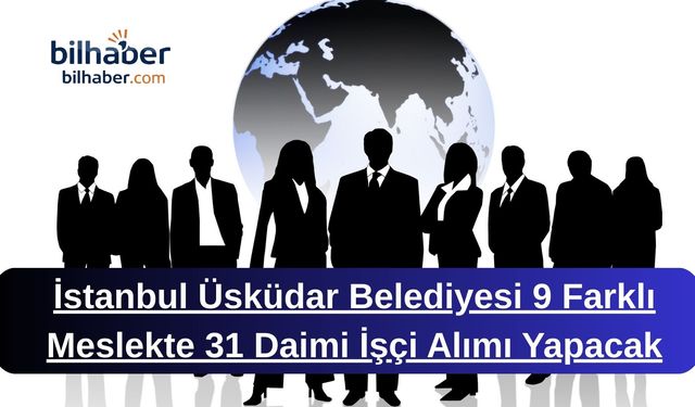 İstanbul Üsküdar Belediyesi 9 Farklı Meslekte 31 Daimi İşçi Alımı Yapacak