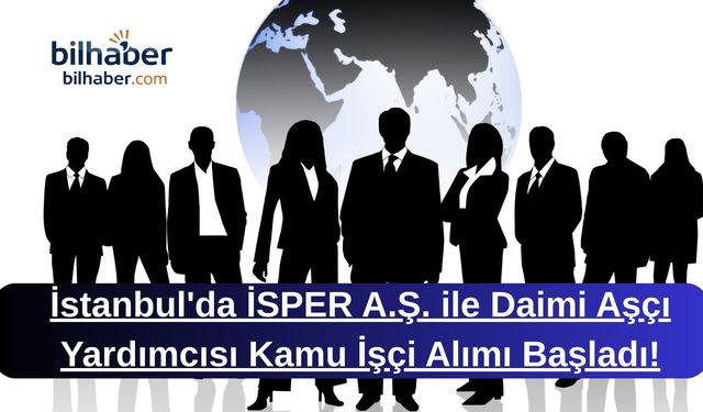 İstanbul'da İSPER A.Ş. ile Daimi Aşçı Yardımcısı Kamu İşçi Alımı Başladı!