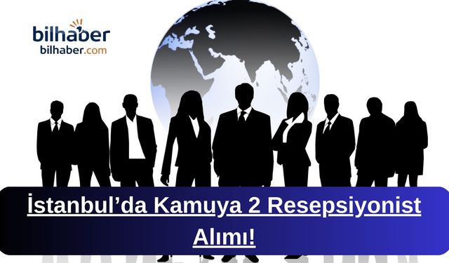 İstanbul’da Kamuya 2 Resepsiyonist Alımı!