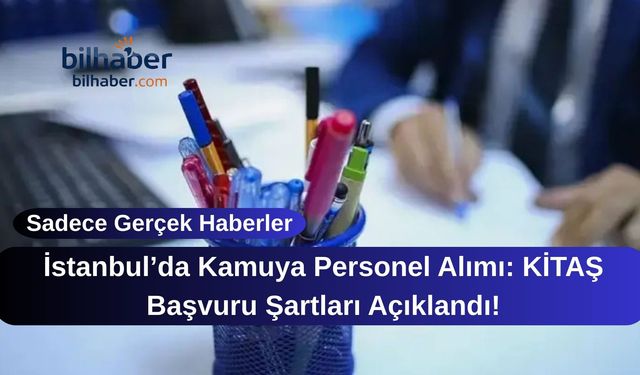 İstanbul’da Kamuya Personel Alımı: KİTAŞ Başvuru Şartları Açıklandı!