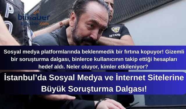 İstanbul’da Sosyal Medya ve İnternet Sitelerine Büyük Soruşturma Dalgası!