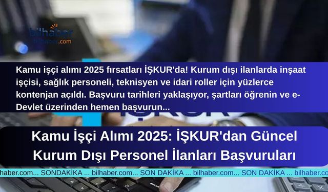 Kamu İşçi Alımı 2025: İŞKUR'dan Güncel Kurum Dışı Personel İlanları Başvuruları Devam Ediyor!