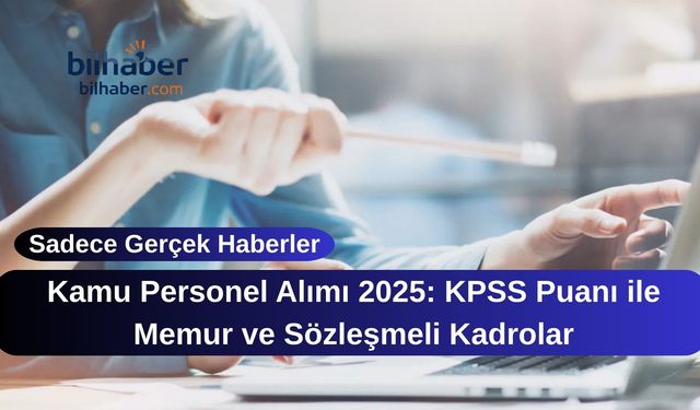 Kamu Personel Alımı 2025: KPSS Puanı ile Memur ve Sözleşmeli Kadrolar