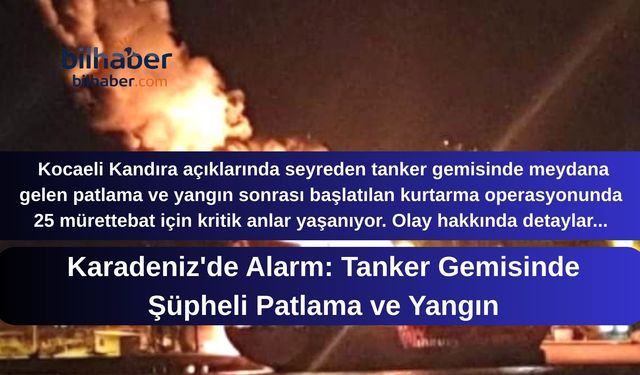 Karadeniz'de Alarm: Tanker Gemisinde Şüpheli Patlama ve Yangın