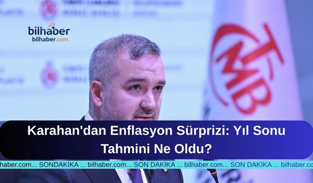 Karahan'dan Enflasyon Sürprizi: Yıl Sonu Tahmini Ne Oldu?