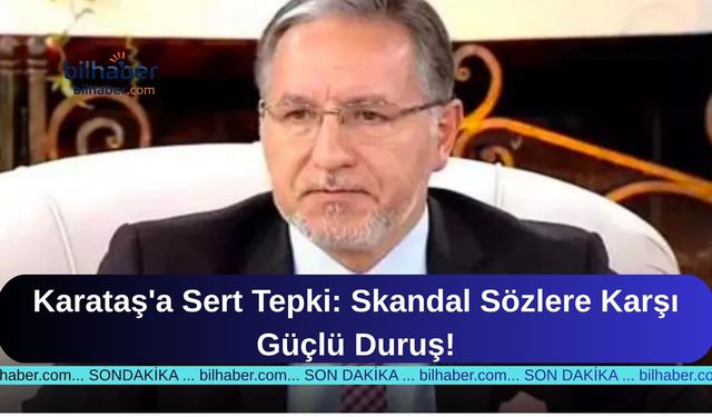 Karataş'a Sert Tepki: Skandal Sözlere Karşı Güçlü Duruş!