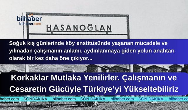 Korkaklar Mutlaka Yenilirler Çalışmanın ve Cesaretin Gücüyle Türkiye’yi Yükseltebiliriz