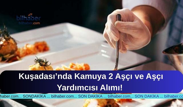 Kuşadası’nda Kamuya 2 Aşçı ve Aşçı Yardımcısı Alımı!