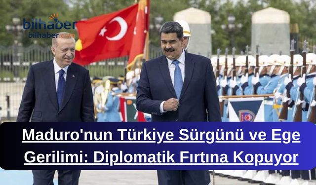 Maduro'nun Türkiye Sürgünü ve Ege Gerilimi: Diplomatik Fırtına Kopuyor