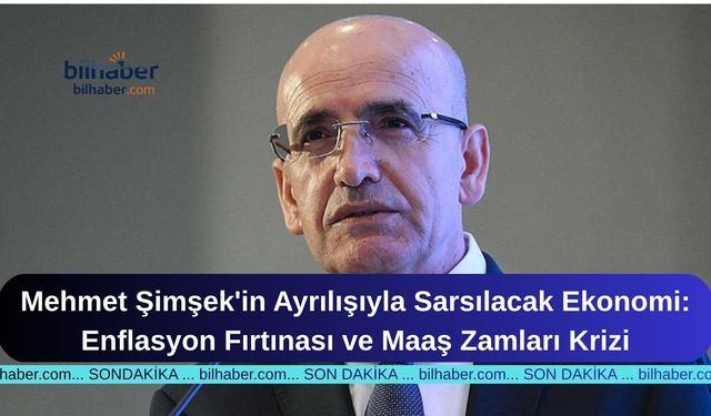 Mehmet Şimşek'in Ayrılışıyla Sarsılacak Ekonomi: Enflasyon Fırtınası ve Maaş Zamları Krizi