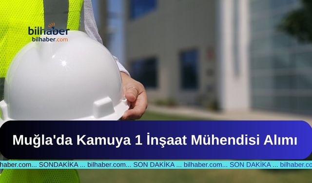 Muğla'da Kamuya 1 İnşaat Mühendisi Alımı