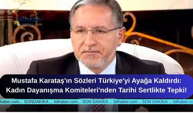 Mustafa Karataş'ın Sözleri Türkiye'yi Ayağa Kaldırdı: Kadın Dayanışma Komiteleri'nden Tarihi Sertlikte Tepki!