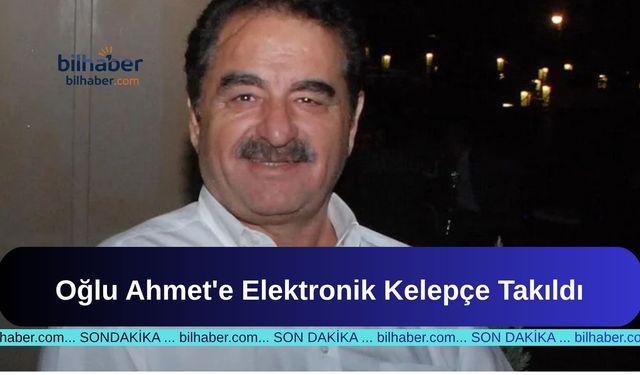 Oğlu Ahmet'e Elektronik Kelepçe Takıldı