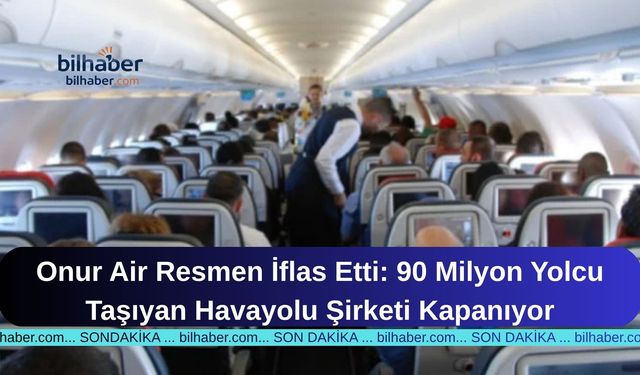 Onur Air Resmen İflas Etti: 90 Milyon Yolcu Taşıyan Havayolu Şirketi Kapanıyor