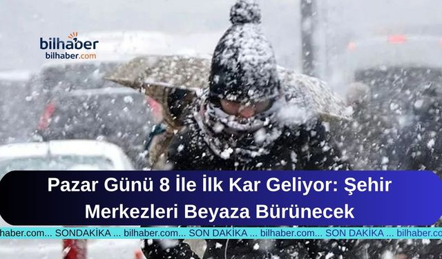 Pazar Günü 8 İle İlk Kar Geliyor: Şehir Merkezleri Beyaza Bürünecek