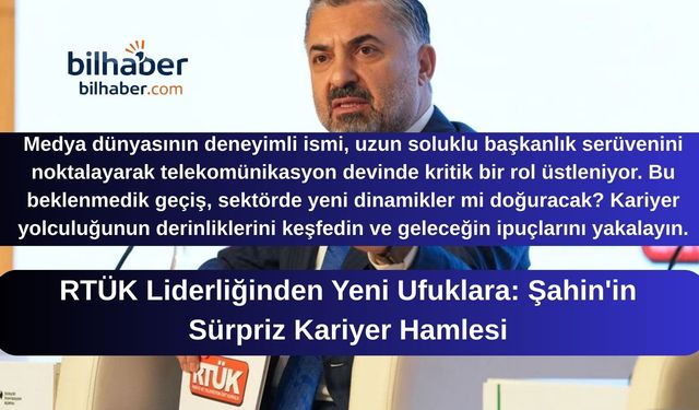RTÜK Liderliğinden Yeni Ufuklara: Şahin'in Sürpriz Kariyer Hamlesi