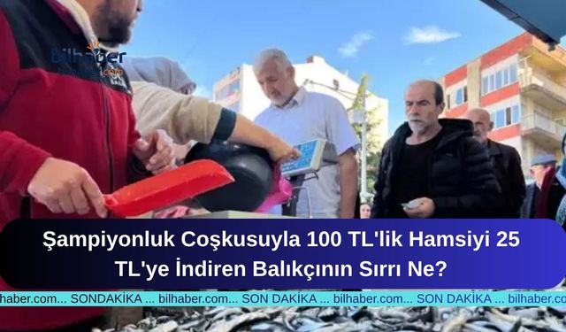 Şampiyonluk Coşkusuyla 100 TL'lik Hamsiyi 25 TL'ye İndiren Balıkçının Sırrı Ne?