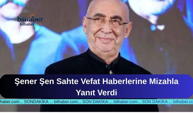 Şener Şen Sahte Vefat Haberlerine Mizahla Yanıt Verdi