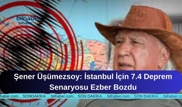 Şener Üşümezsoy: İstanbul İçin 7.4 Deprem Senaryosu Ezber Bozdu