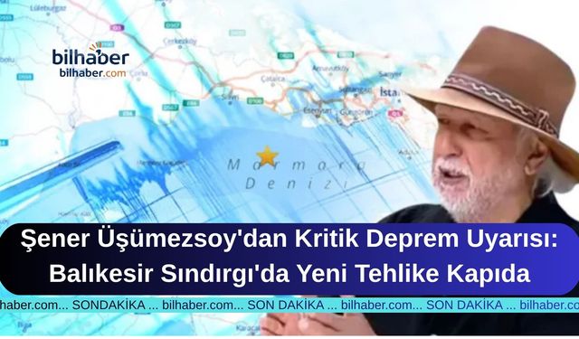 Şener Üşümezsoy'dan Kritik Deprem Uyarısı: Balıkesir Sındırgı'da Yeni Tehlike Kapıda