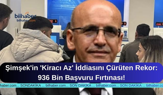 Şimşek'in 'Kiracı Az' İddiasını Çürüten Rekor: 936 Bin Başvuru Fırtınası!