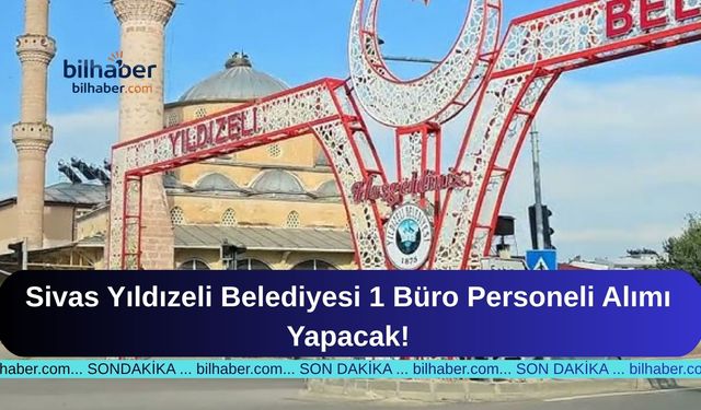 Sivas Yıldızeli Belediyesi 1 Büro Personeli Alımı Yapacak!