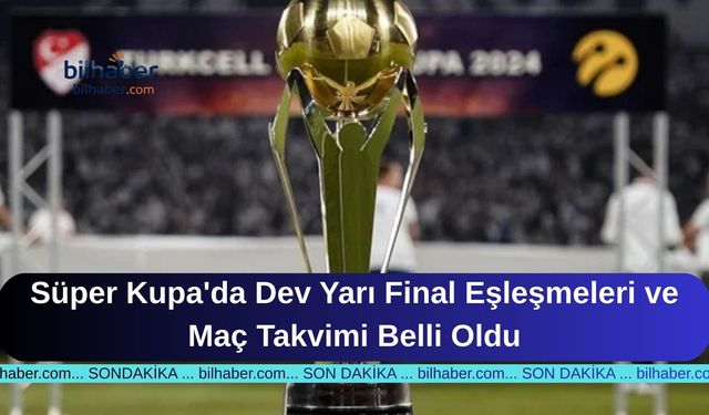 Süper Kupa'da Dev Yarı Final Eşleşmeleri ve Maç Takvimi Belli Oldu